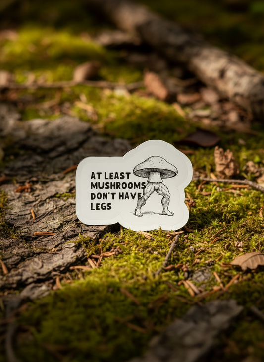 At Least Mushrooms Don’t Have Legs Sticker | Not Made For This