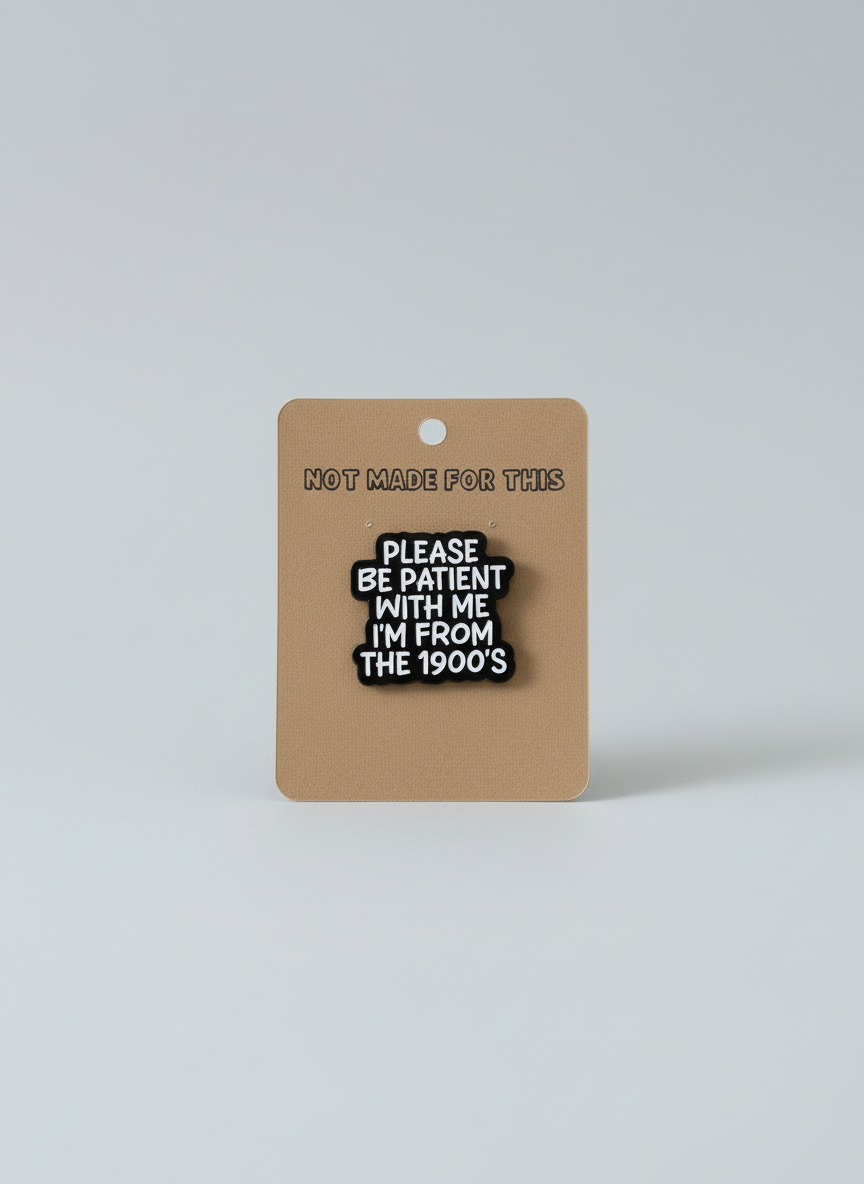 Be Patient, I'm From the 1900's Pin | Enamel Pin | Not Made For This