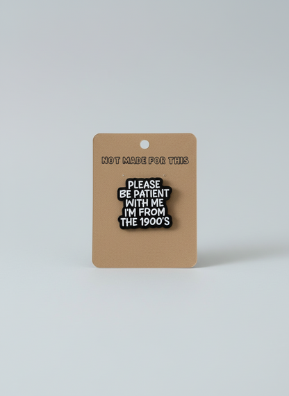 Be Patient, I'm From the 1900's Pin | Enamel Pin | Not Made For This