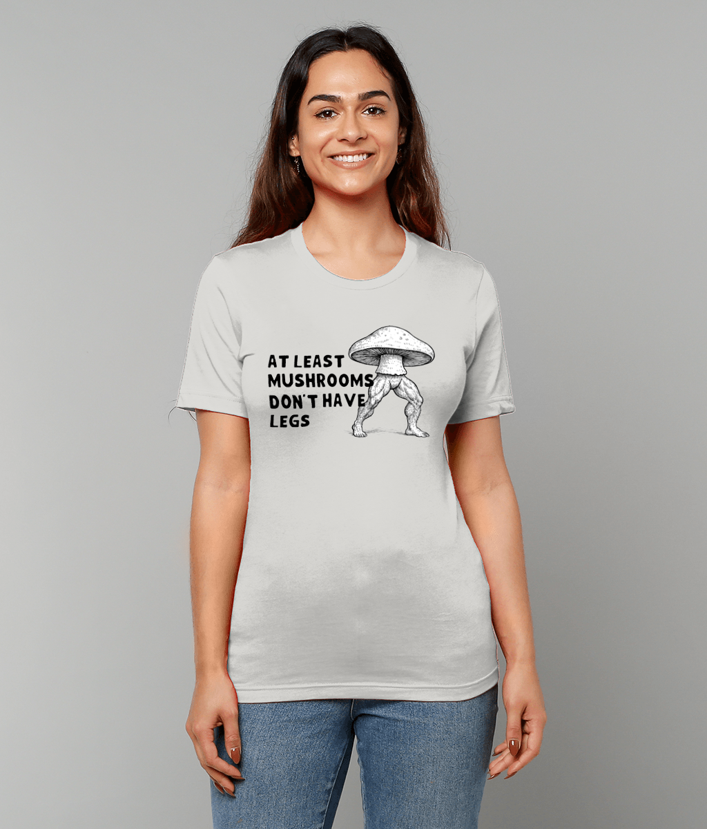 Mushrooms Don't Have Legs | T-Shirt | Not Made For This
