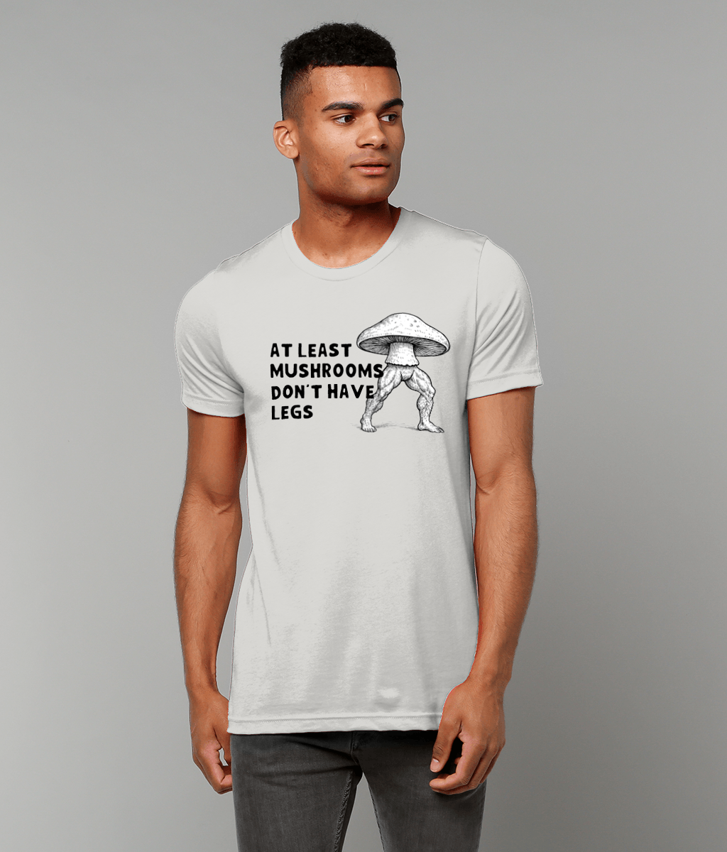 Mushrooms Don't Have Legs | T-Shirt | Not Made For This