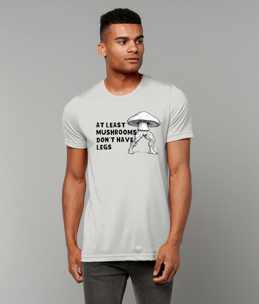 Mushrooms Don't Have Legs | T-Shirt | Not Made For This