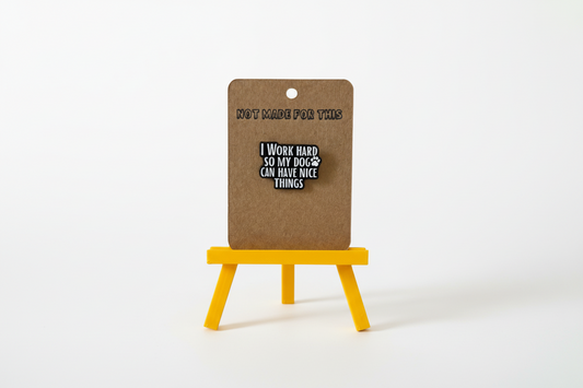 I Work Hard So My Dog Can Have Nice Things Pin | Enamel Pin | Not Made For This
