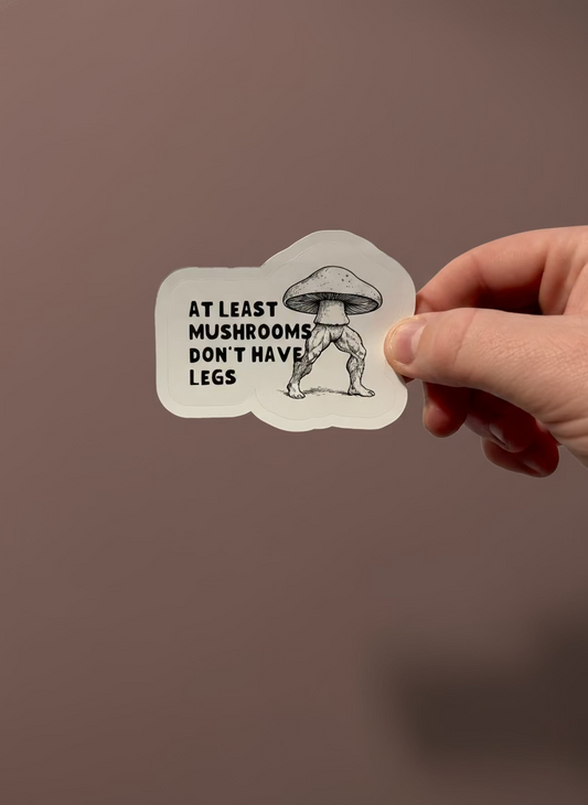 At Least Mushrooms Don’t Have Legs Sticker | Not Made For This