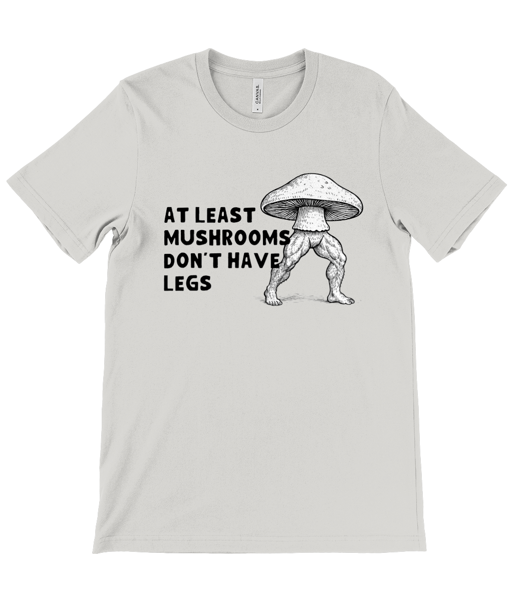 Mushrooms Don't Have Legs | T-Shirt | Not Made For This