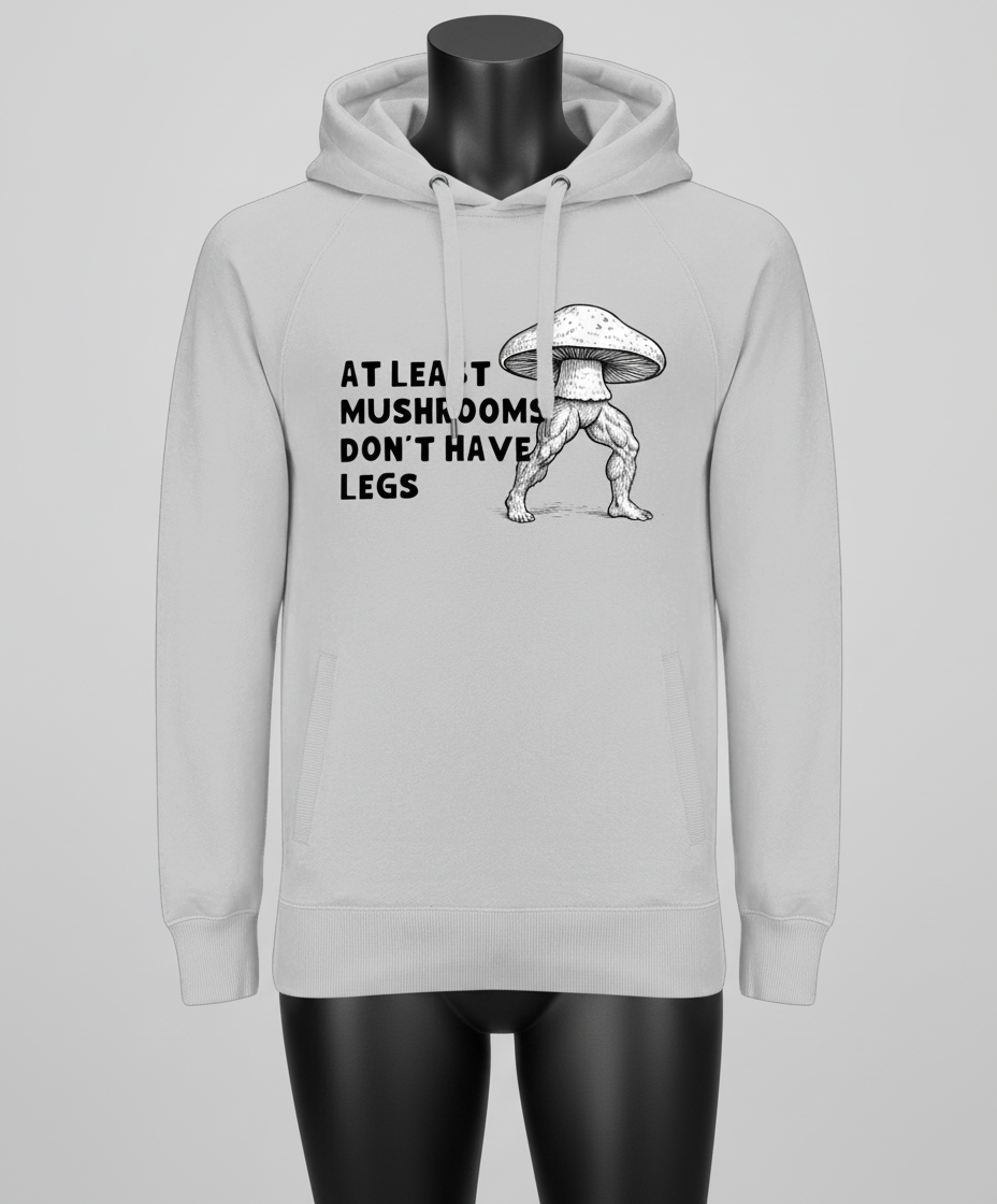 Mushrooms Don't Have Legs | Hoodie | Not Made For This