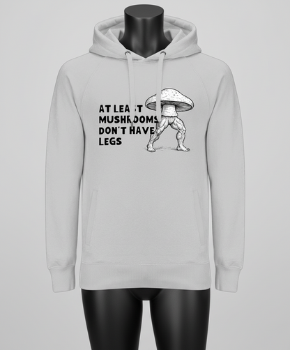 Mushrooms Don't Have Legs | Hoodie | Not Made For This