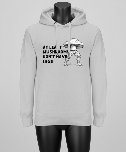 Mushrooms Don't Have Legs | Hoodie | Not Made For This